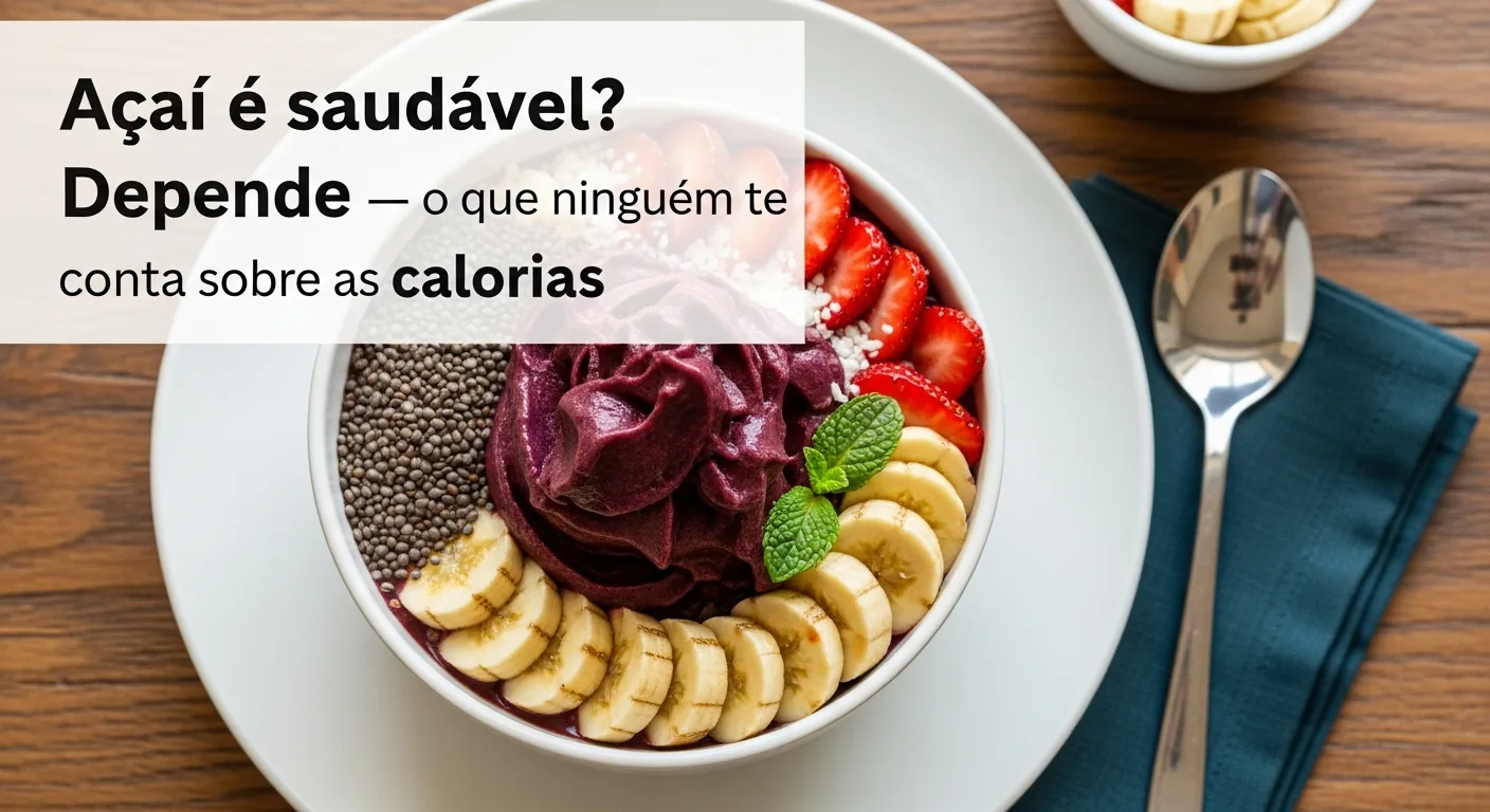 Açaí é saudável? Depende — o que ninguém te conta sobre as calorias